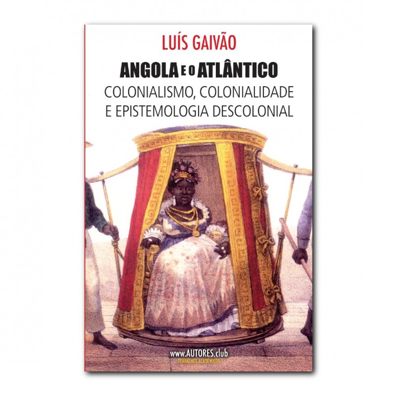 “Angola e o Atlântico | Colonialismo, Colonialidade e Epistemologia Descolonial”, de Luís Gaivão