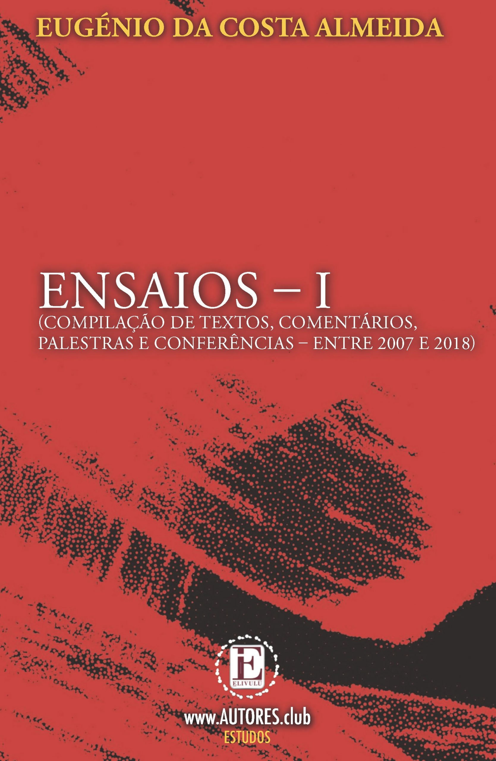 Press Release: “ENSAIOS – I” de Eugénio Costa Almeida (Uma Compilação de Textos, Comentários, Palestras e Conferências entre 2007 e 2018)